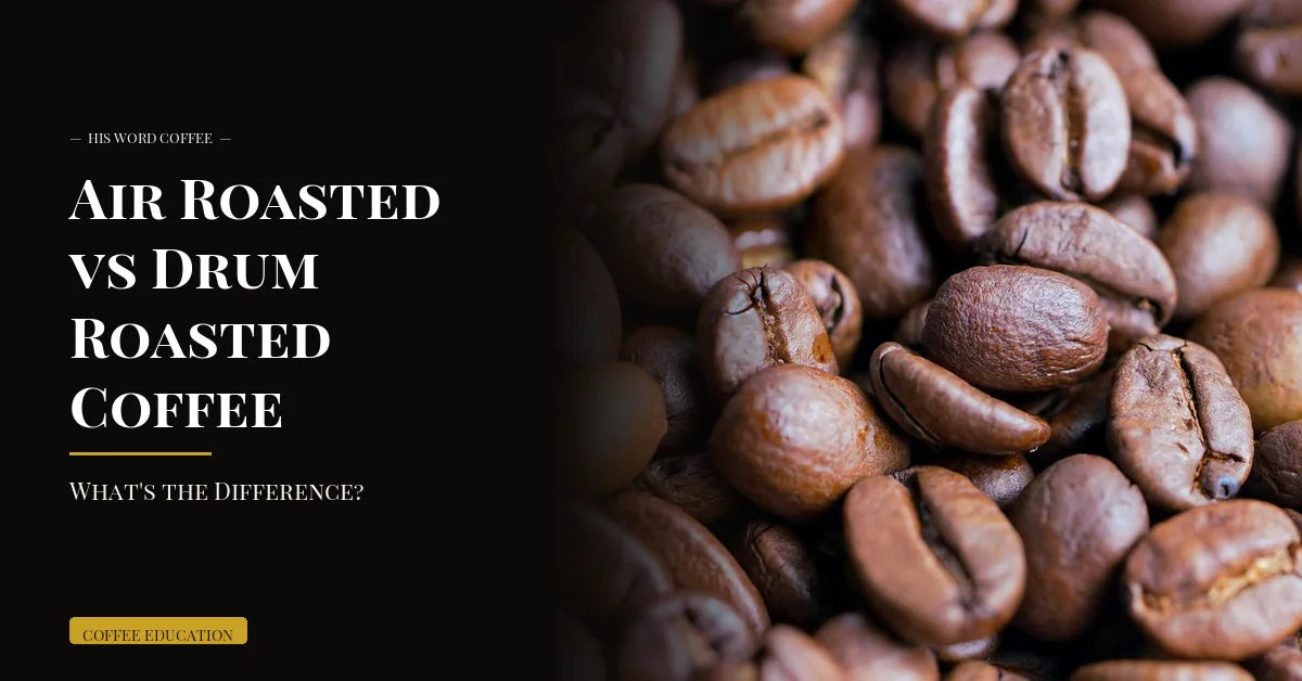 air roasted vs drum roasted coffee - His Word Coffee