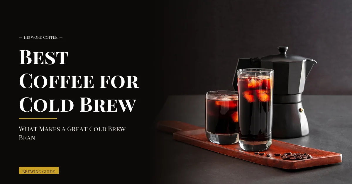 best coffee for cold brew - His Word Coffee