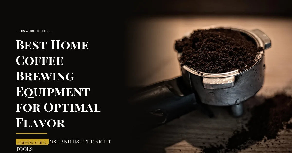 Best Home Coffee Brewing Equipment for Optimal Flavor: How to Choose and Use the Right Tools - His Word Coffee