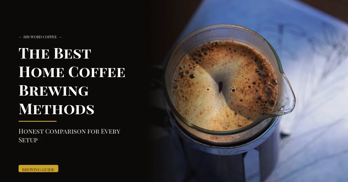 The Best Home Coffee Brewing Methods: Honest Comparison for Every Setup - His Word Coffee