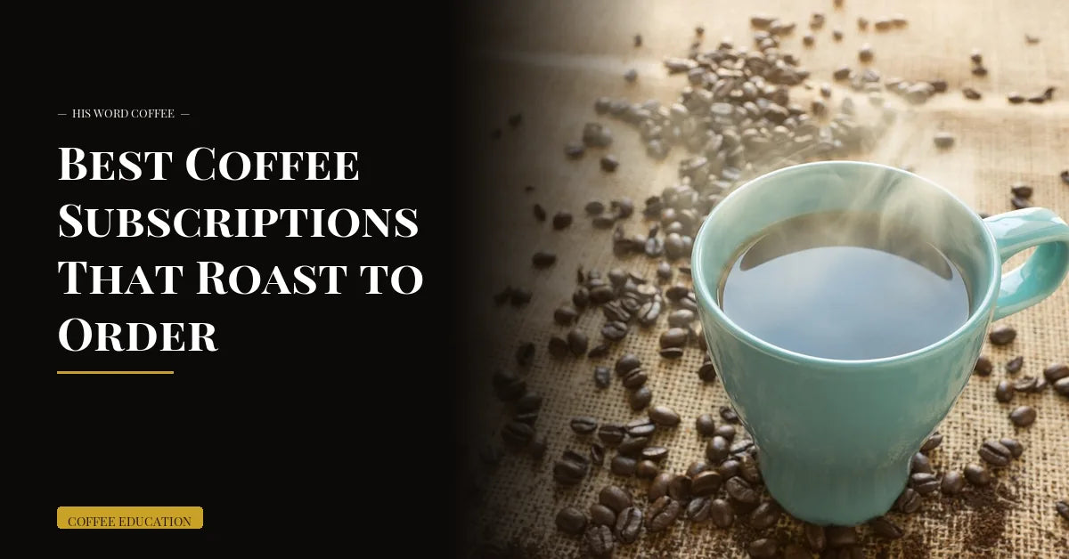 best roast to order coffee subscriptions - His Word Coffee