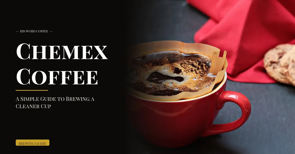 Chemex Coffee: A Simple Guide to Brewing a Cleaner Cup - His Word Coffee