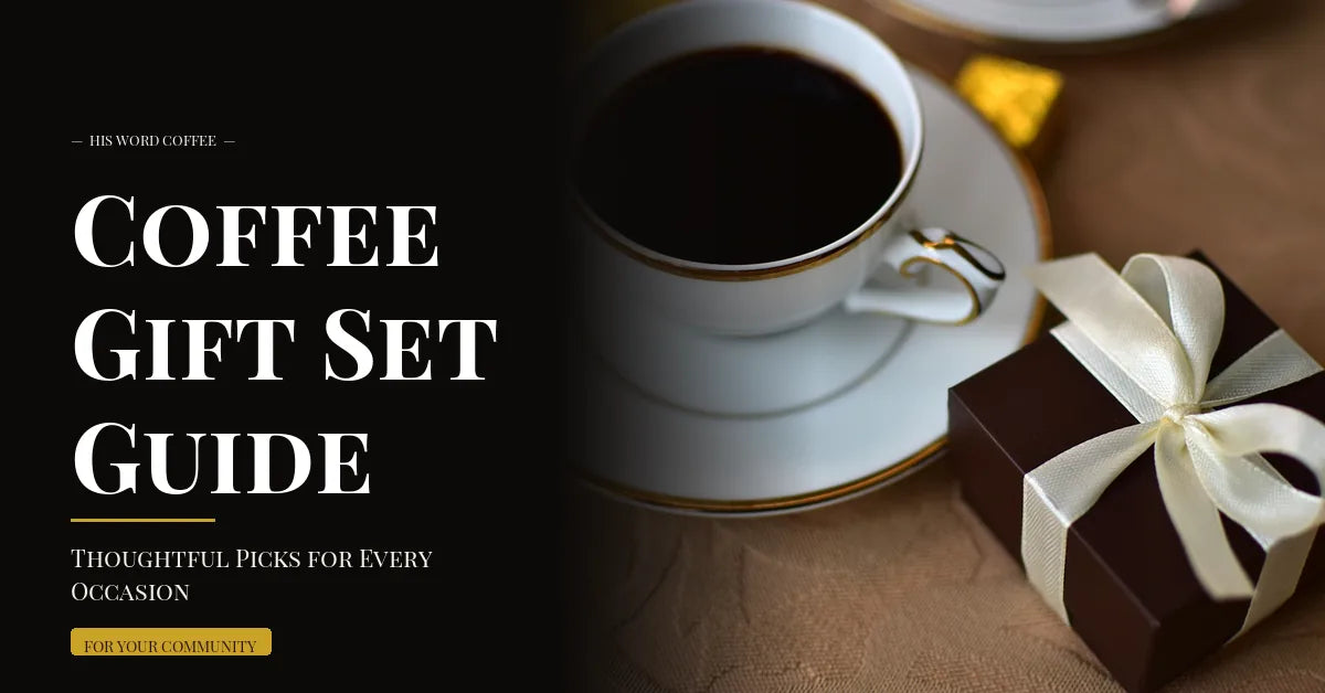 Coffee Gift Set Guide: Thoughtful Picks for Every Occasion - His Word Coffee