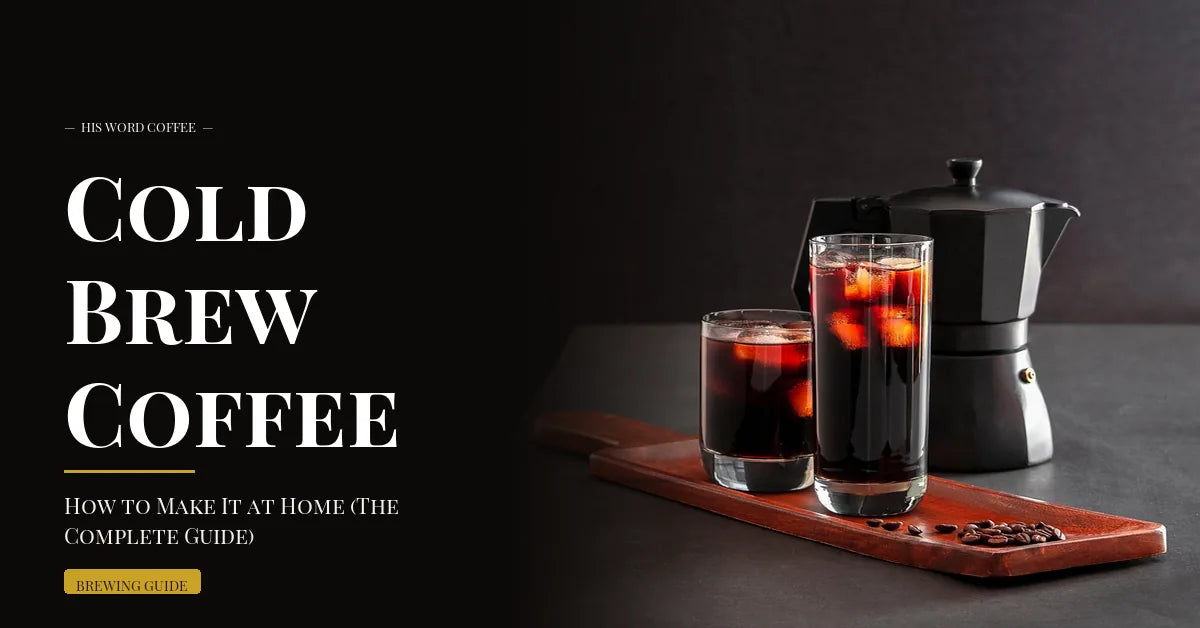 Cold Brew Coffee: How to Make It at Home (The Complete Guide) - His Word Coffee