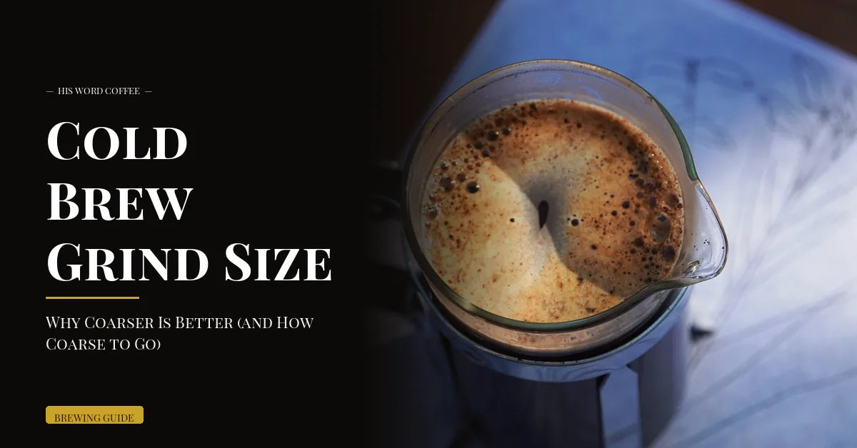 cold brew grind size guide - His Word Coffee