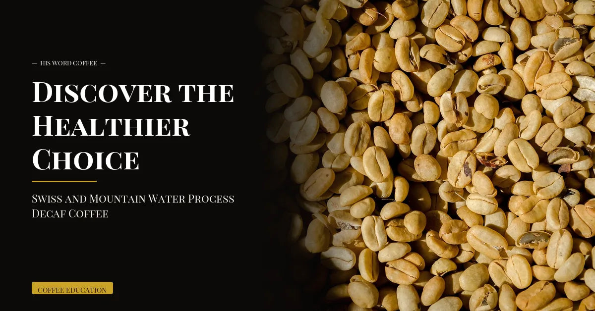 Discover the Healthier Choice: Swiss and Mountain Water Process Decaf Coffee - His Word Coffee