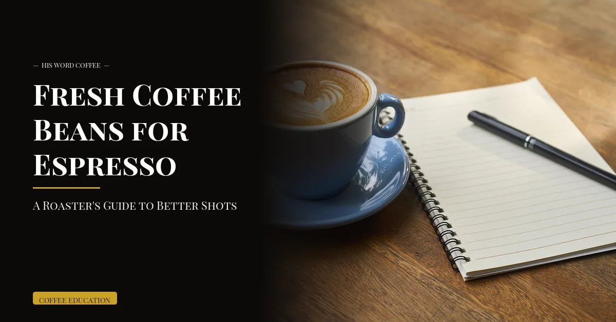fresh coffee beans for espresso a roasters guide to better shots - His Word Coffee