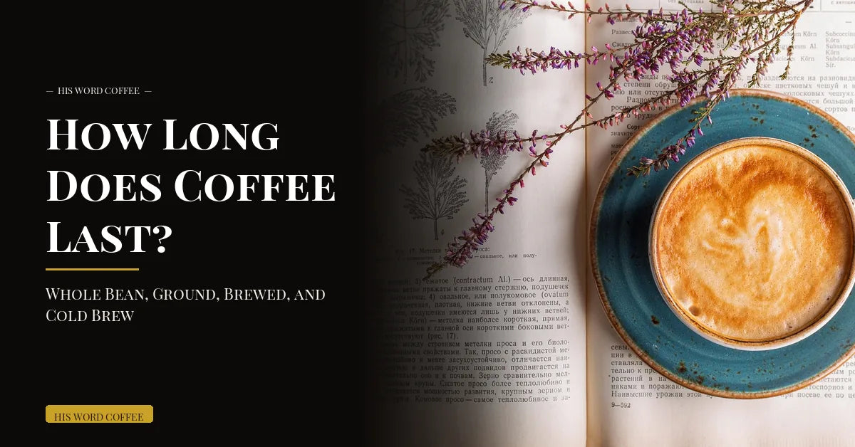 how long does coffee last - His Word Coffee