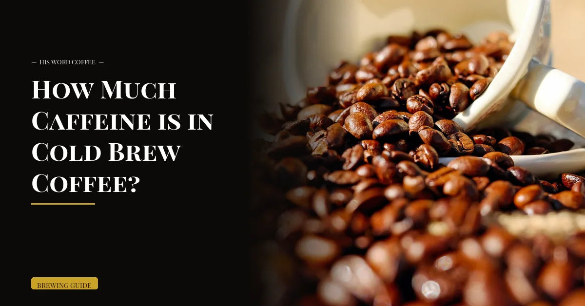 How Much Caffeine is in Cold Brew Coffee? - His Word Coffee