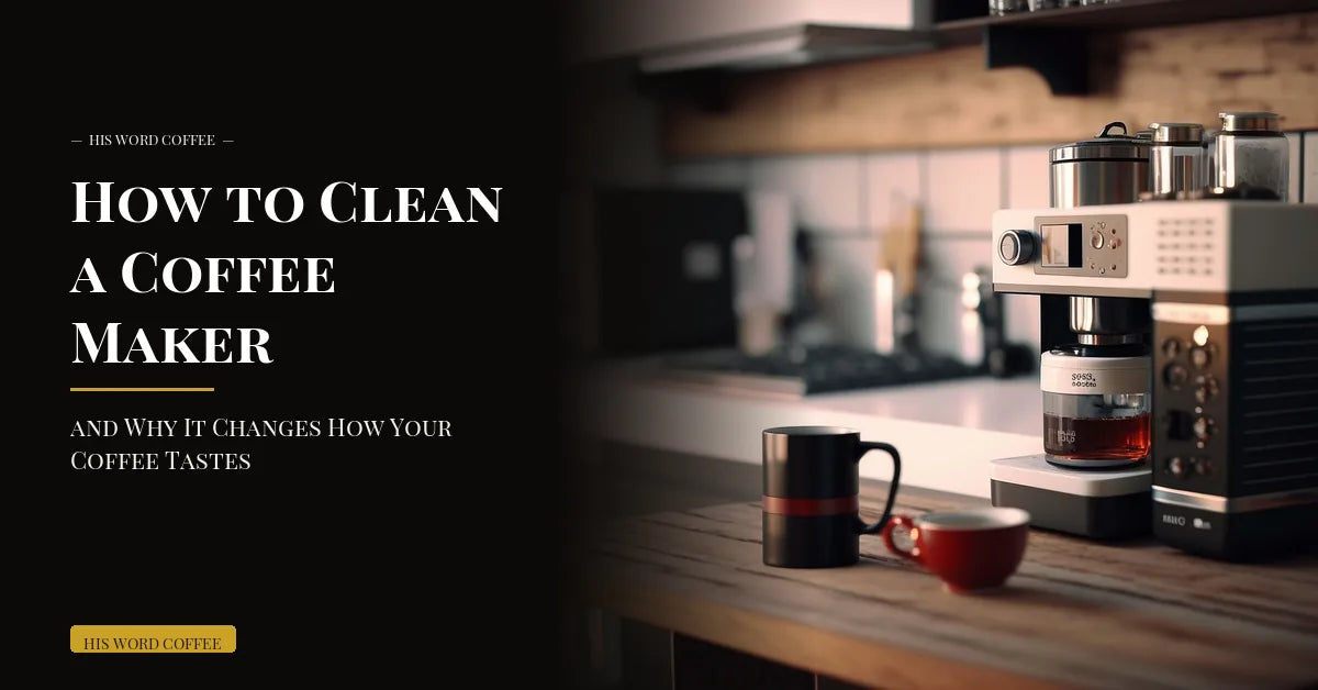 How to Clean a Coffee Maker (and Why It Changes How Your Coffee Tastes) - His Word Coffee