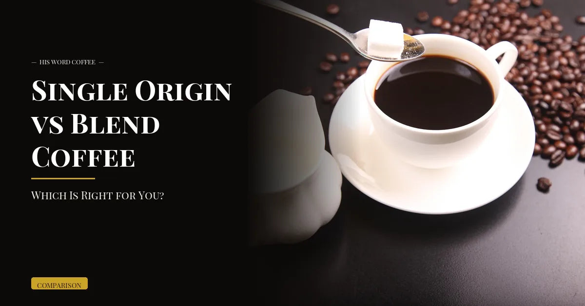 Single Origin vs Blend Coffee: Which Is Right for You?