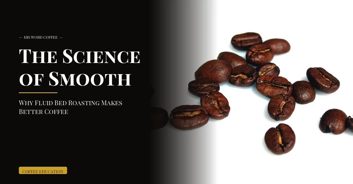 the science of smooth why fluid bed roasting makes better coffee - His Word Coffee