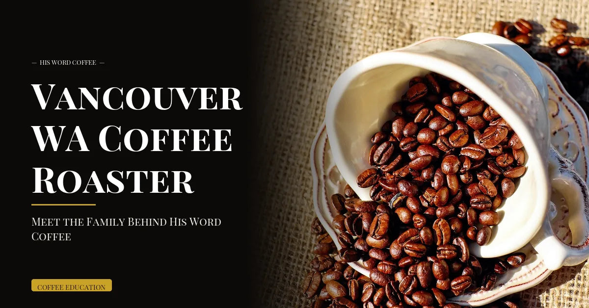 vancouver wa coffee roaster story - His Word Coffee