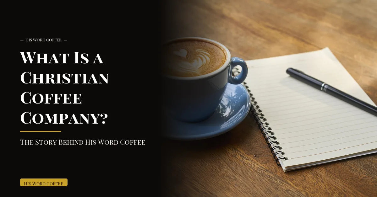 What Is a Christian Coffee Company? The Story Behind His Word Coffee