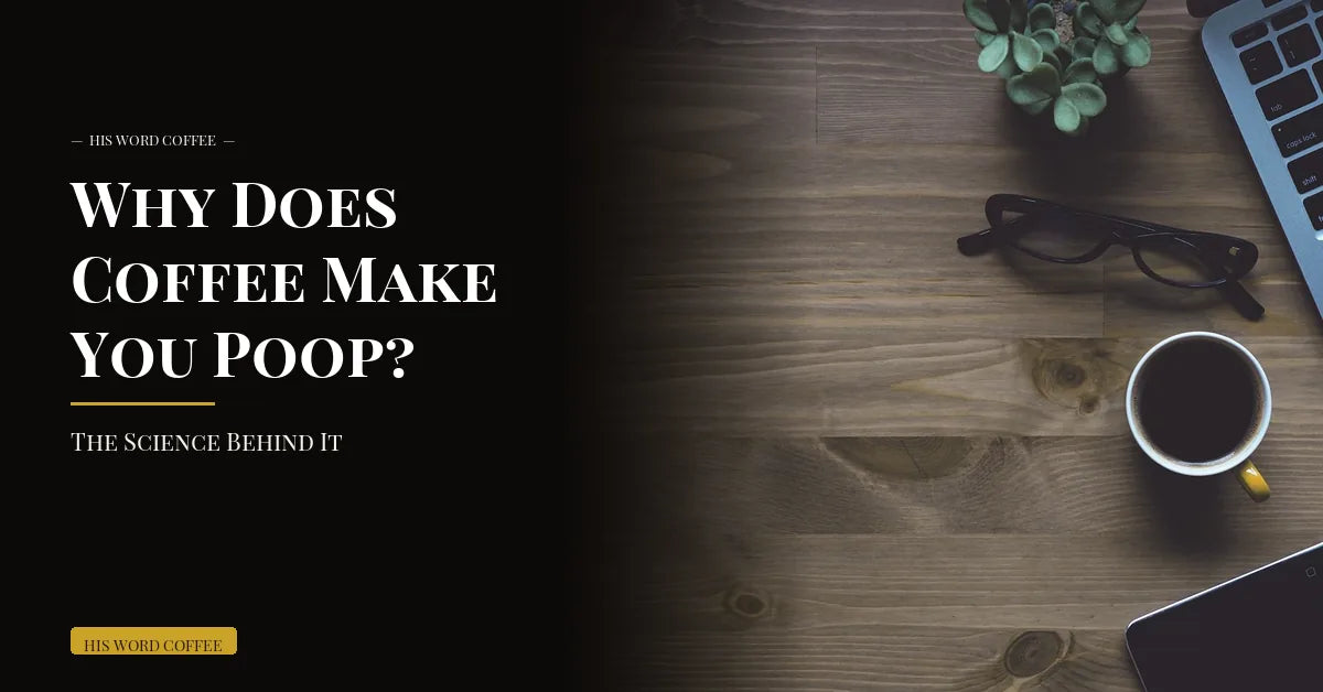 why does coffee make you poop - His Word Coffee