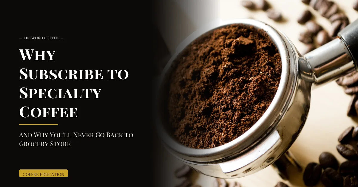 why subscribe specialty coffee - His Word Coffee