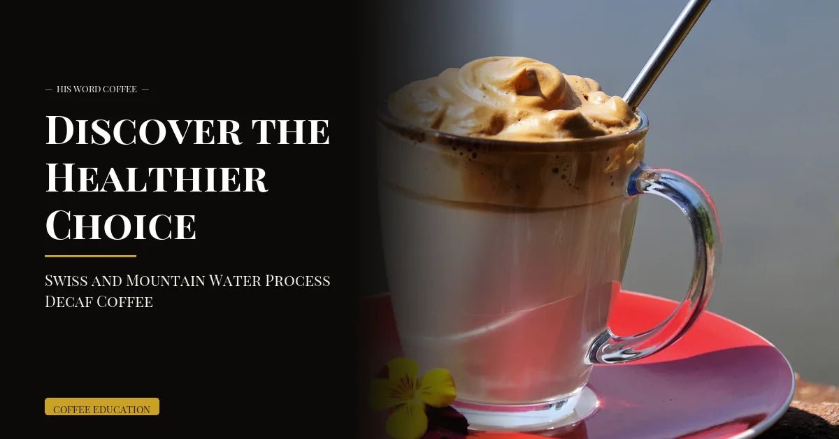 discover the healthier choice swiss water process decaf coffee - His Word Coffee