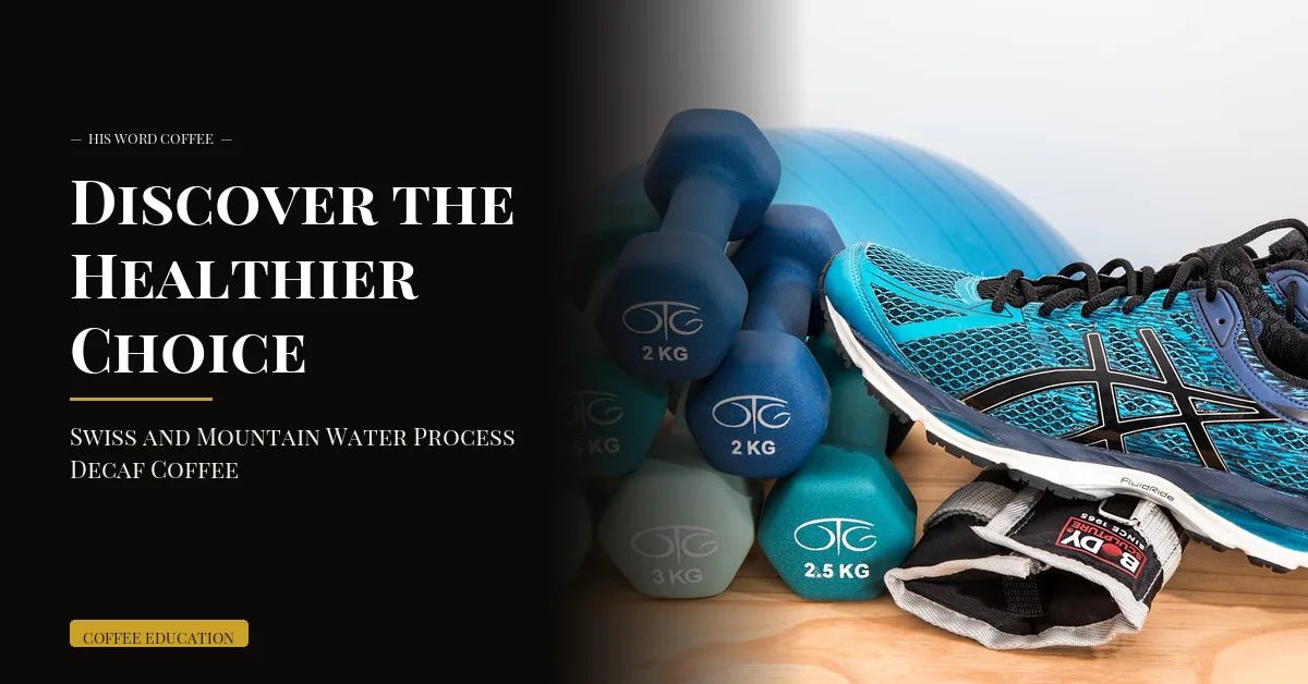 discover the healthier choice swiss water process decaf coffee - His Word Coffee