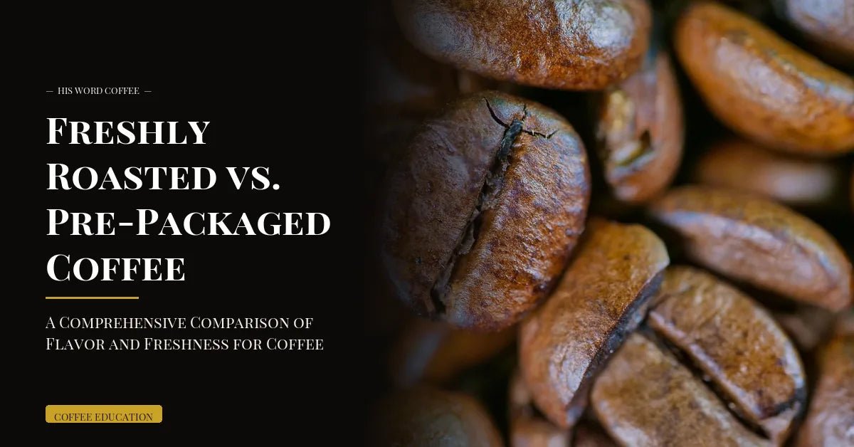 freshly roasted vs pre packaged coffee a comprehensive comparison of flavor and freshness for coffee lovers - His Word Coffee