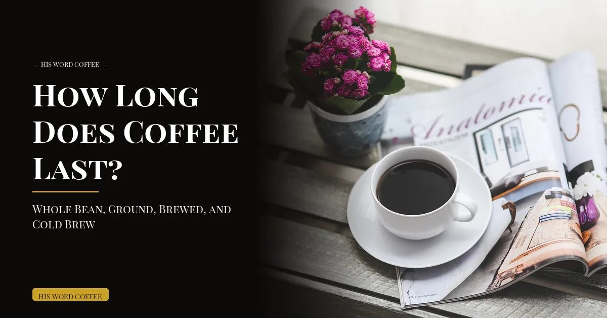 how long does coffee last - His Word Coffee