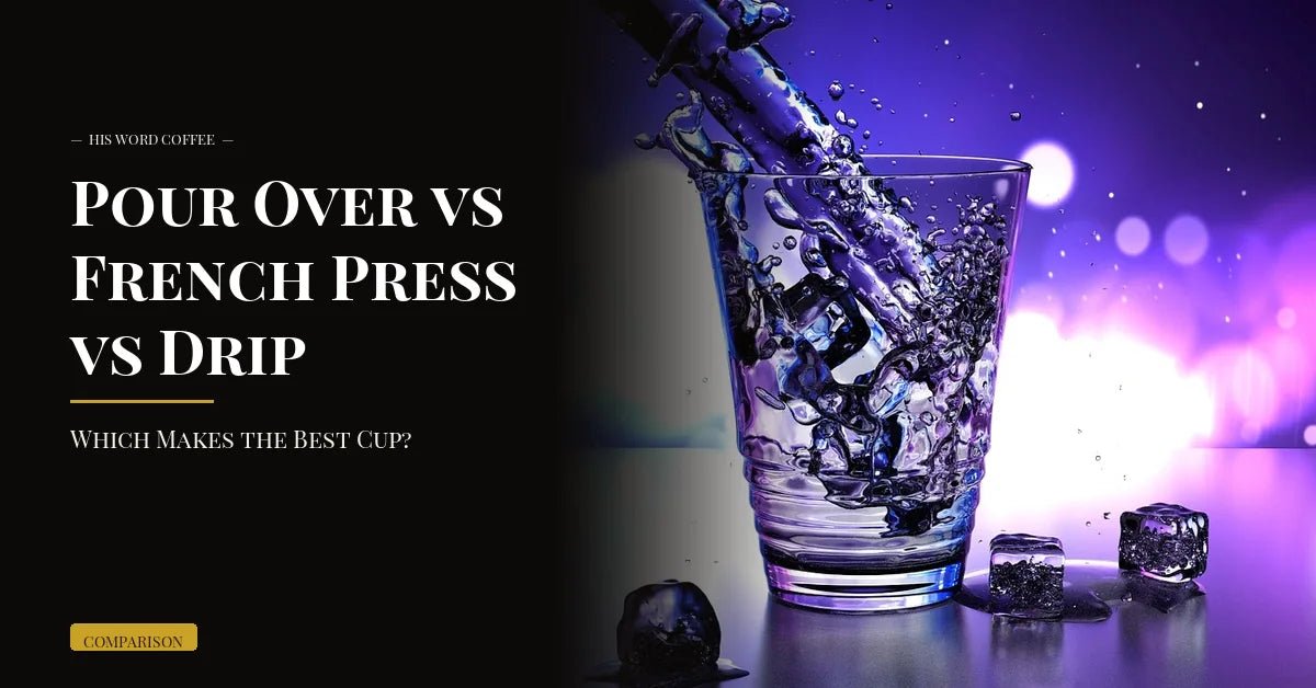 pour over vs french press vs drip which makes the best cup - His Word Coffee