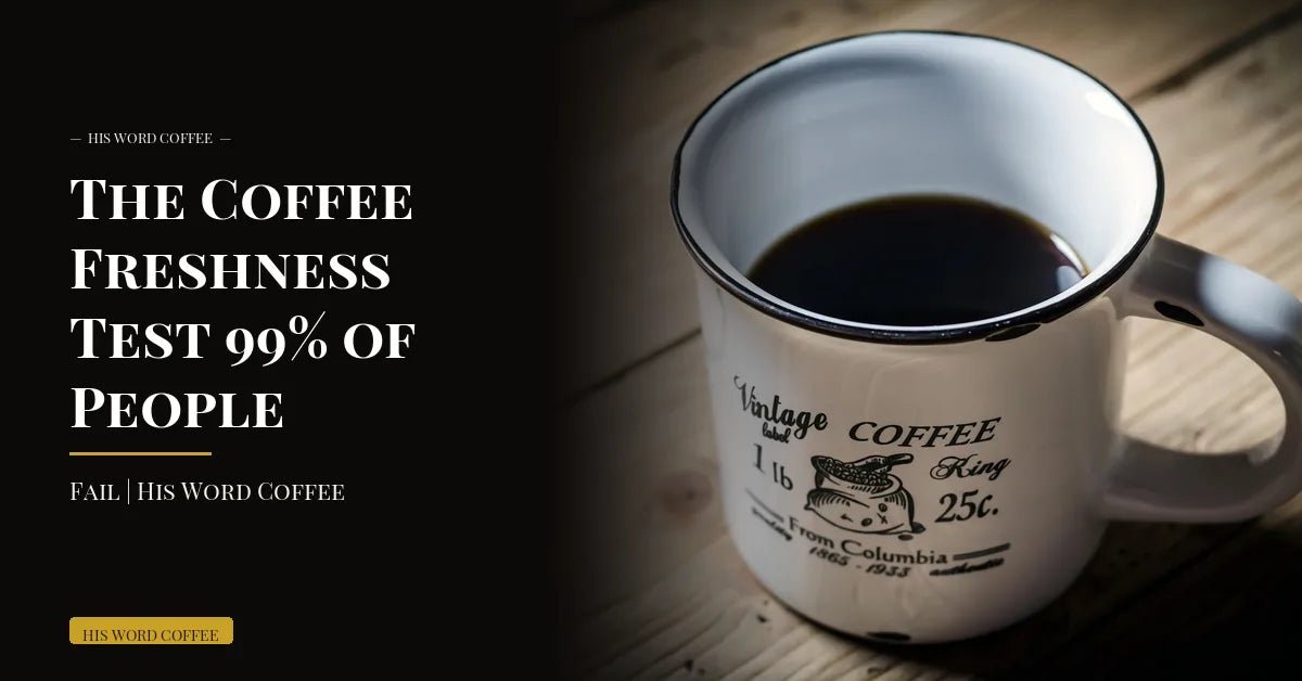 the coffee freshness test 99 of people fail his word coffee - His Word Coffee