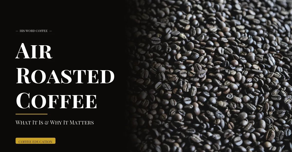 air roasted coffee complete guide - His Word Coffee