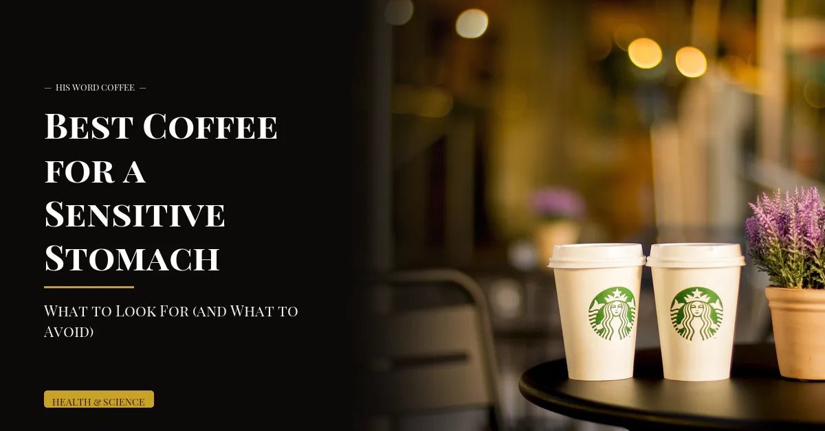 best coffee for sensitive stomach - His Word Coffee