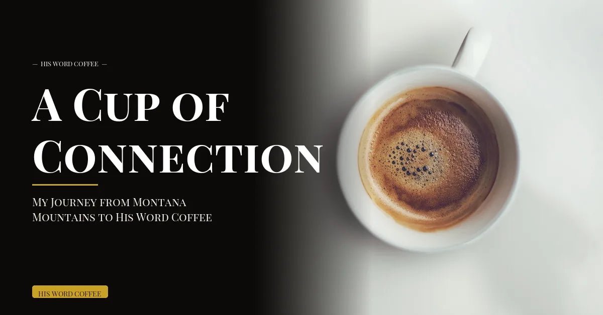 A Cup of Connection: My Journey from Montana Mountains to His Word Coffee - His Word Coffee