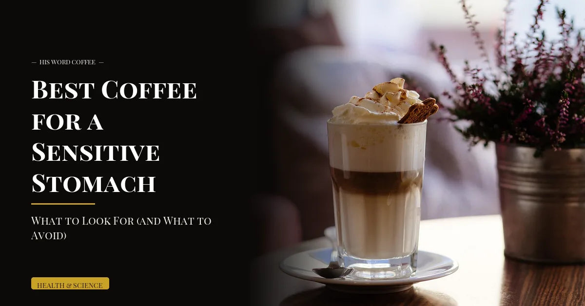 Best Coffee for a Sensitive Stomach: What to Look For (and What to Avoid) - His Word Coffee
