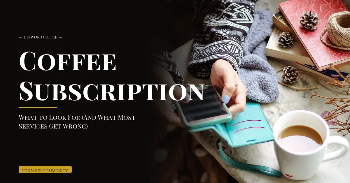 coffee subscription what to look for and what most services get wrong - His Word Coffee