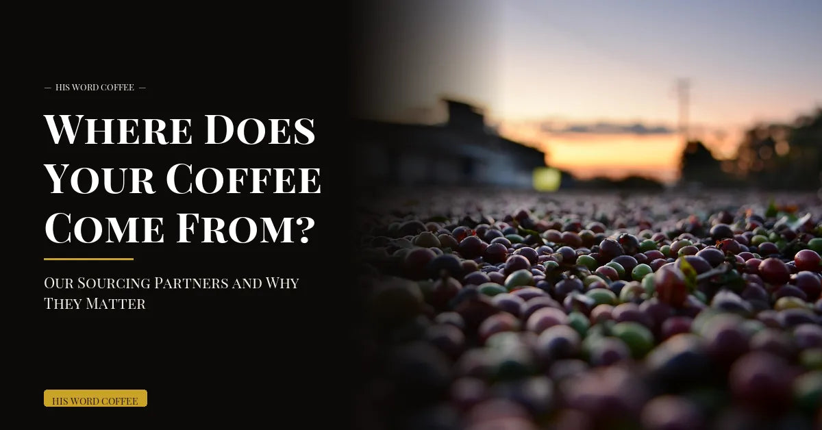 Where Does Your Coffee Come From? Our Sourcing Partners and Why They Matter - His Word Coffee