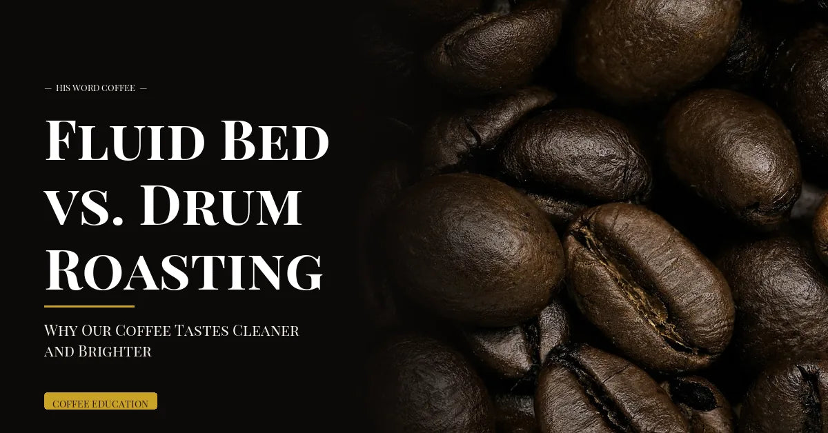 Fluid Bed vs. Drum Roasting: Why Our Coffee Tastes Cleaner and Brighter - His Word Coffee