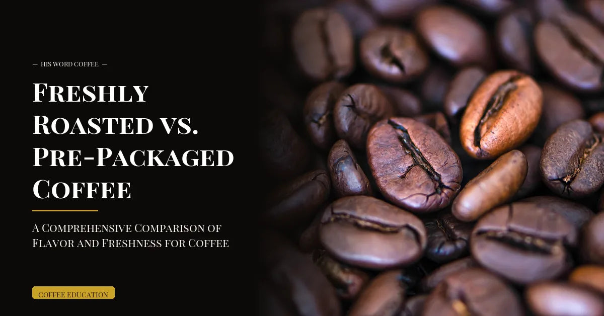 freshly roasted vs pre packaged coffee a comprehensive comparison of flavor and freshness for coffee lovers - His Word Coffee
