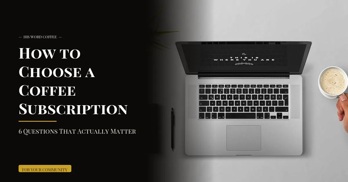 how to choose a coffee subscription - His Word Coffee