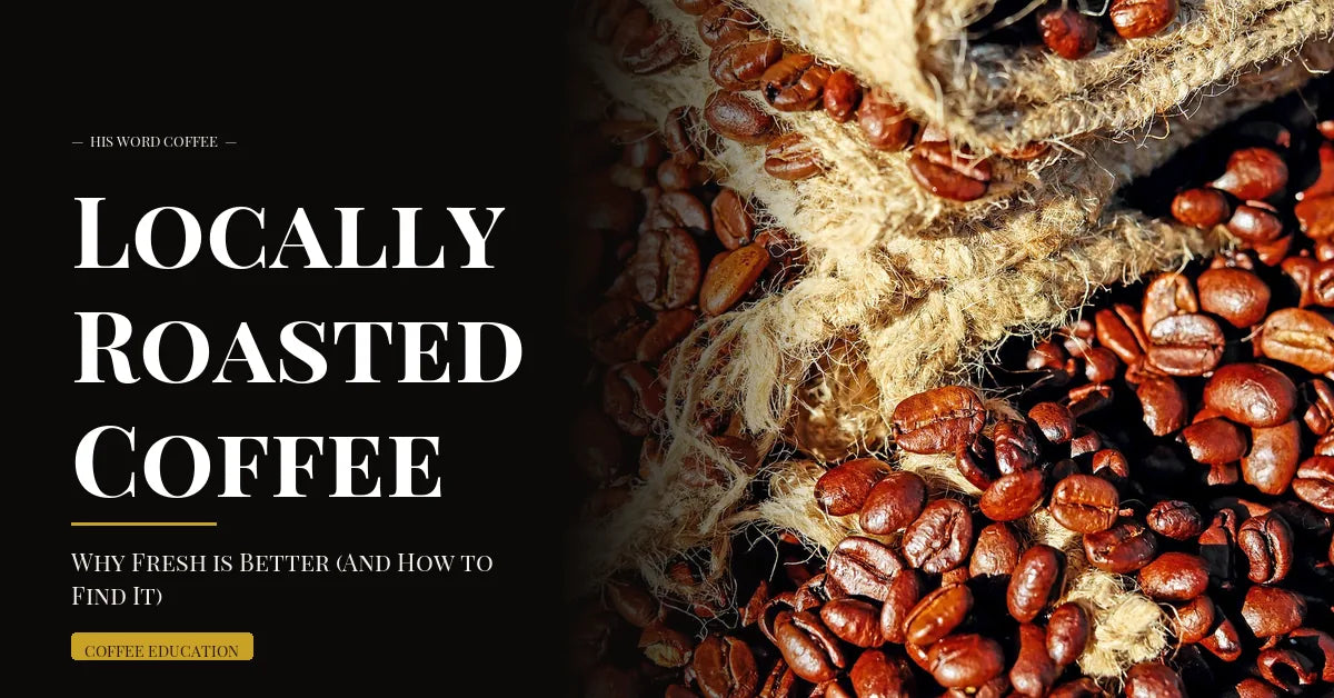 locally roasted coffee freshness guide - His Word Coffee