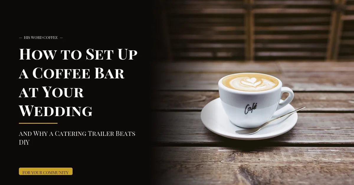 How to Set Up a Coffee Bar at Your Wedding (and Why a Catering Trailer Beats DIY)