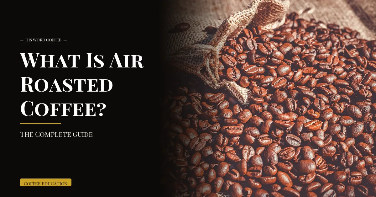 what is air roasted coffee complete guide - His Word Coffee