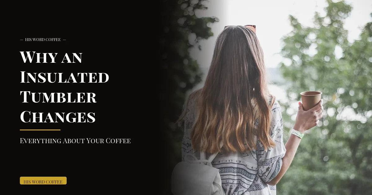 why insulated tumbler changes everything about your coffee - His Word Coffee