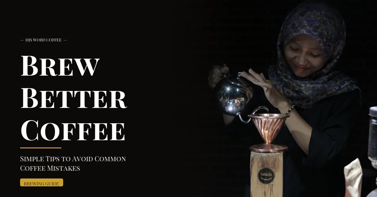 brew better coffee simple tips to avoid common coffee mistakes - His Word Coffee