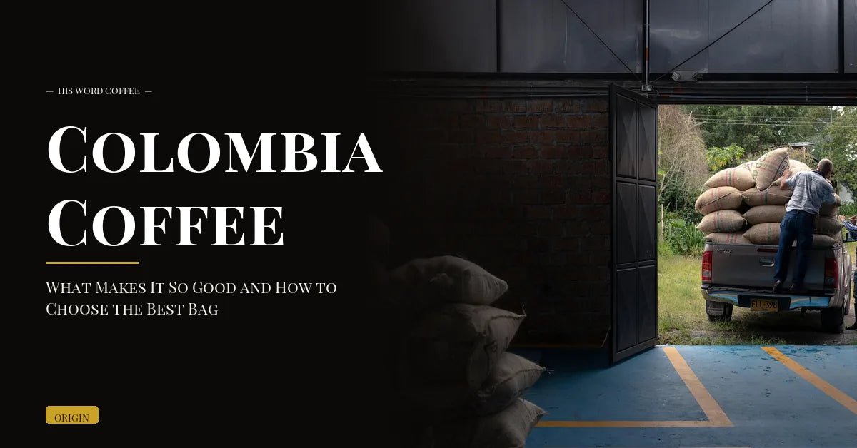 colombia coffee what makes it so good and how to choose the best bag - His Word Coffee