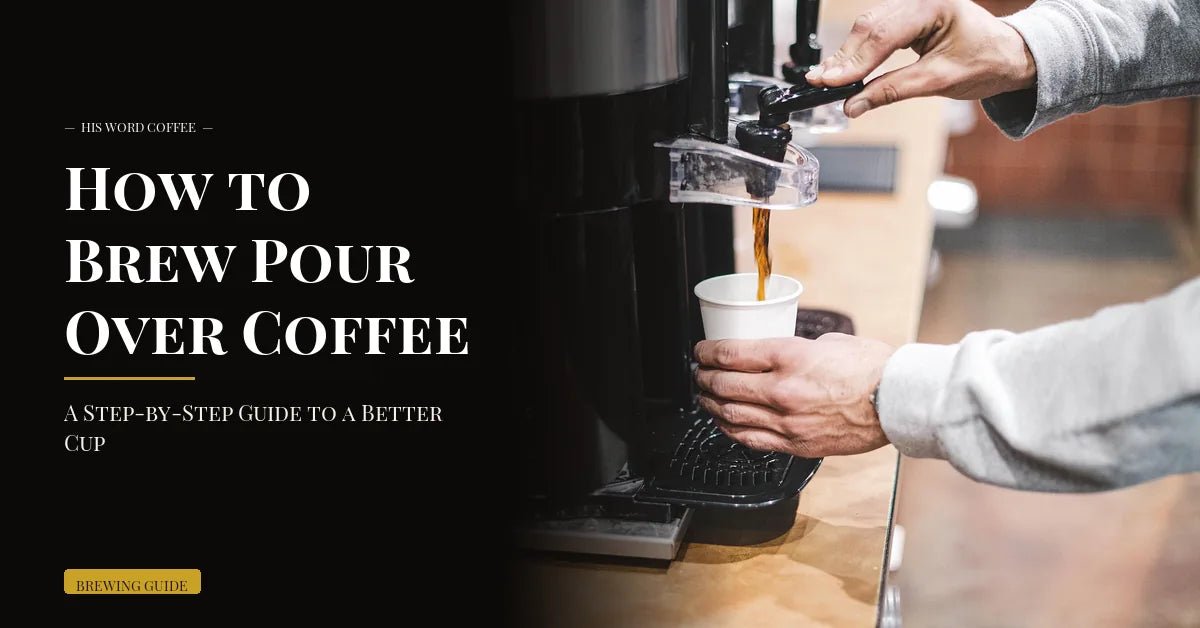 how to brew pour over coffee a step by step guide to a better cup - His Word Coffee