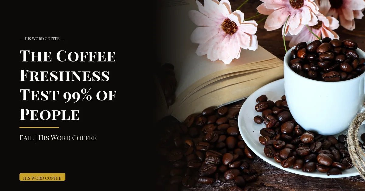 the coffee freshness test 99 of people fail his word coffee - His Word Coffee