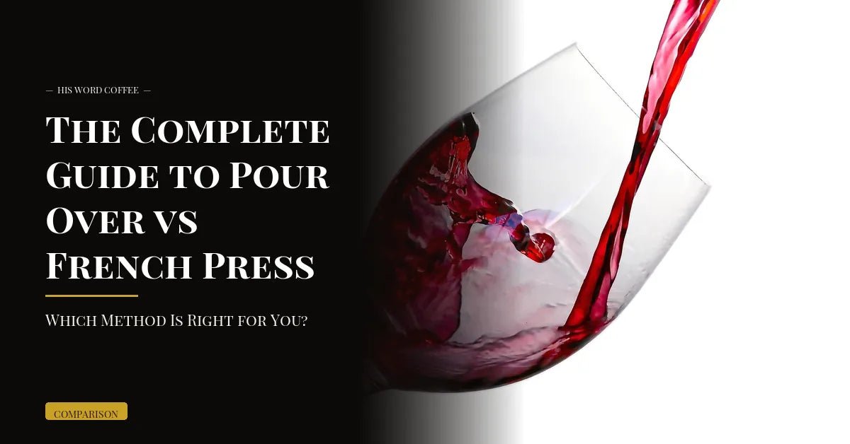 the complete guide to pour over vs french press which method is right for you - His Word Coffee